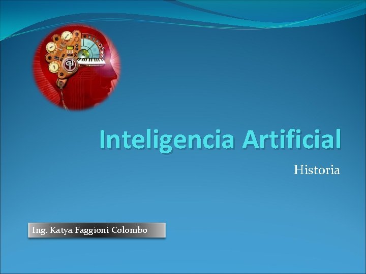 Inteligencia Artificial Historia Ing. Katya Faggioni Colombo 