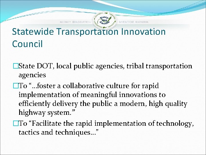 Statewide Transportation Innovation Council �State DOT, local public agencies, tribal transportation agencies �To “…foster