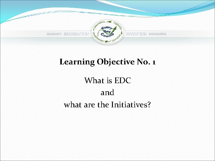 Learning Objective No. 1 What is EDC and what are the Initiatives? 