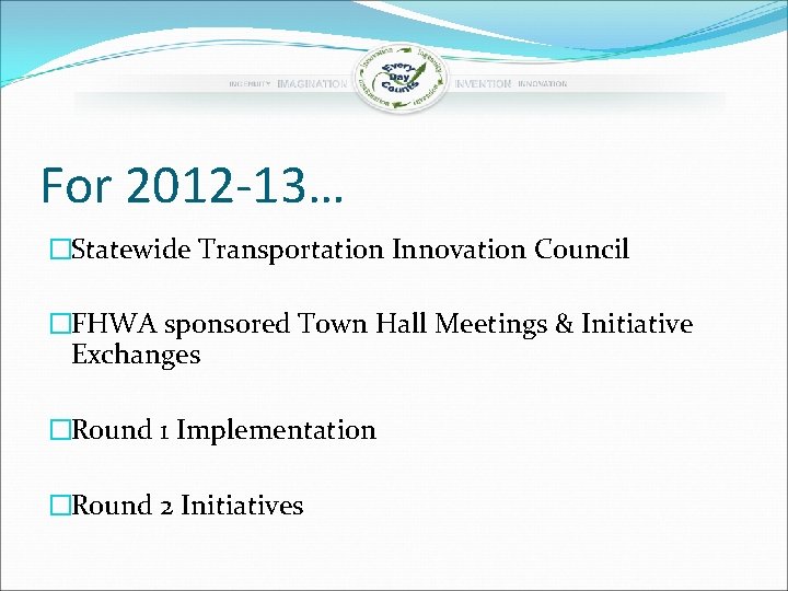 For 2012 -13… �Statewide Transportation Innovation Council �FHWA sponsored Town Hall Meetings & Initiative