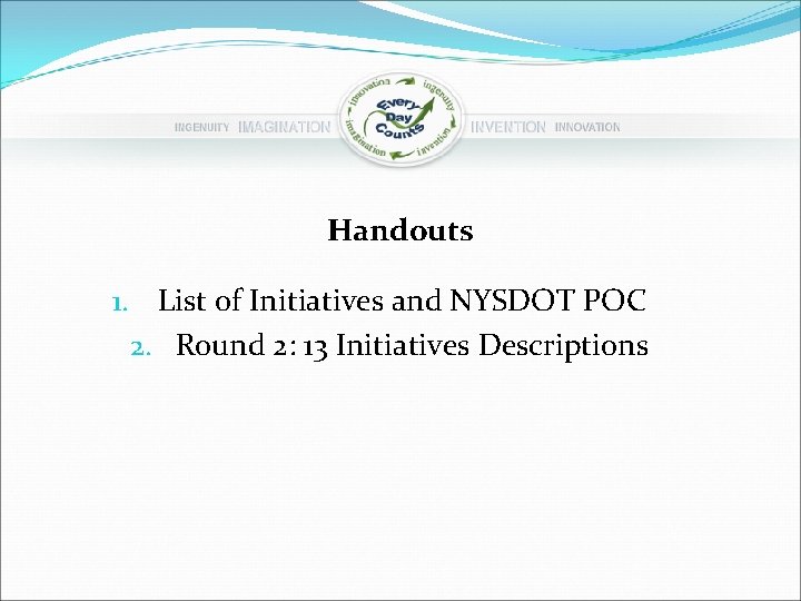 Handouts 1. List of Initiatives and NYSDOT POC 2. Round 2: 13 Initiatives Descriptions