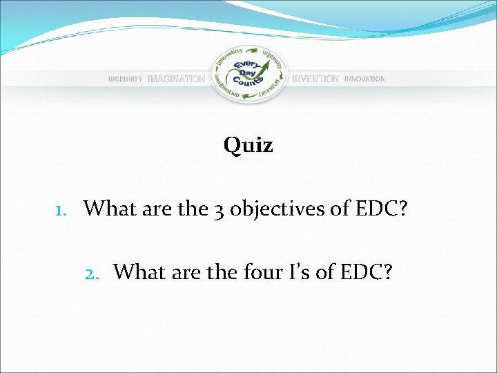 Quiz 1. What are the 3 objectives of EDC? 2. What are the four