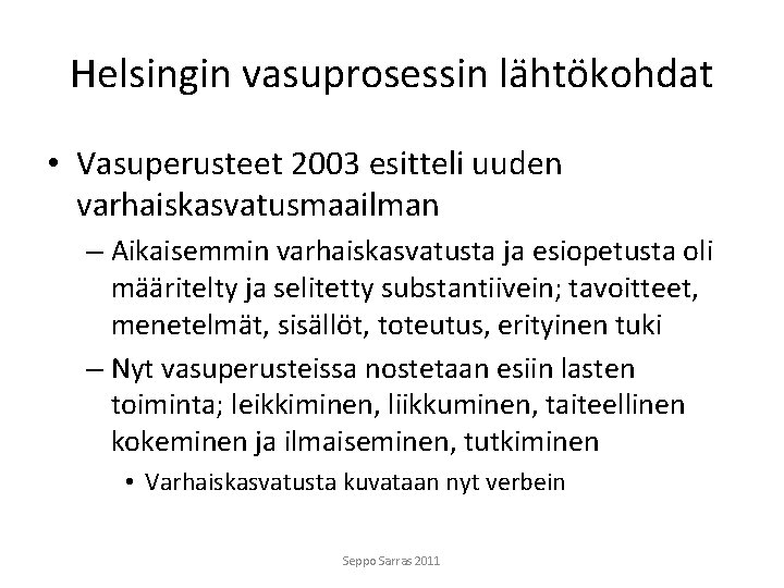 Helsingin vasuprosessin lähtökohdat • Vasuperusteet 2003 esitteli uuden varhaiskasvatusmaailman – Aikaisemmin varhaiskasvatusta ja esiopetusta