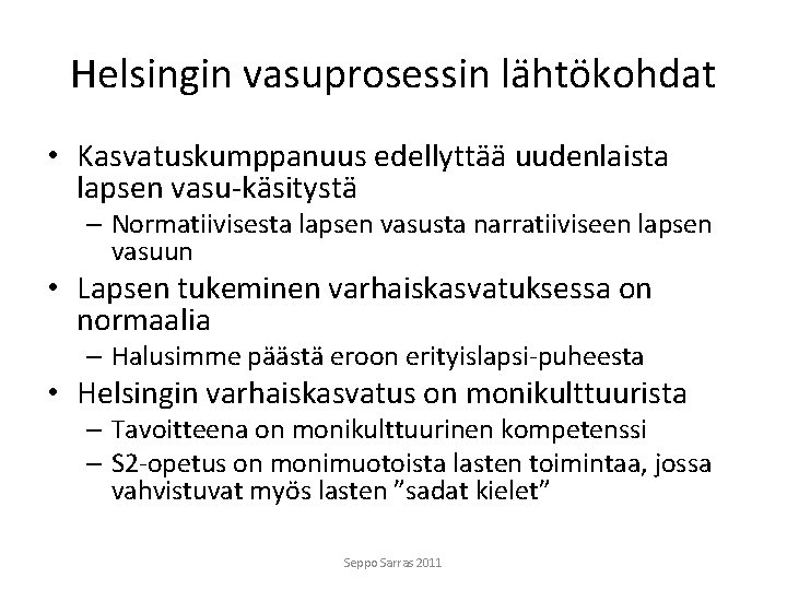 Helsingin vasuprosessin lähtökohdat • Kasvatuskumppanuus edellyttää uudenlaista lapsen vasu-käsitystä – Normatiivisesta lapsen vasusta narratiiviseen