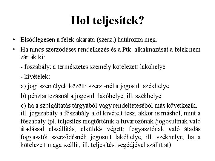 Hol teljesítek? • Elsődlegesen a felek akarata (szerz. ) határozza meg. • Ha nincs