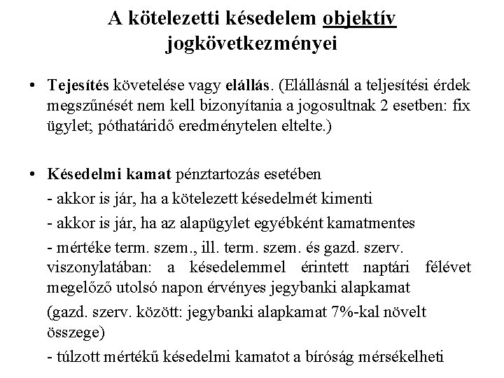 A kötelezetti késedelem objektív jogkövetkezményei • Tejesítés követelése vagy elállás. (Elállásnál a teljesítési érdek