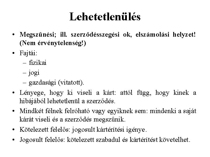 Lehetetlenülés • Megszűnési; ill. szerződésszegési ok, elszámolási helyzet! (Nem érvénytelenség!) • Fajtái: – fizikai