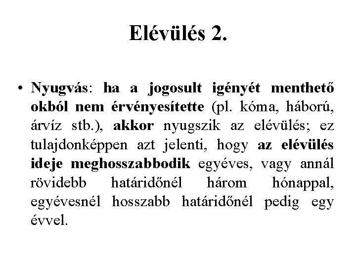 Elévülés 2. • Nyugvás: ha a jogosult igényét menthető okból nem érvényesítette (pl. kóma,