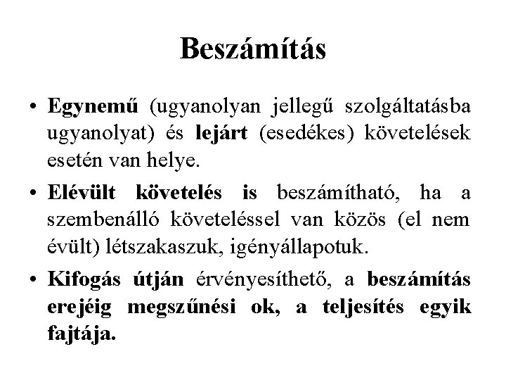 Beszámítás • Egynemű (ugyanolyan jellegű szolgáltatásba ugyanolyat) és lejárt (esedékes) követelések esetén van helye.