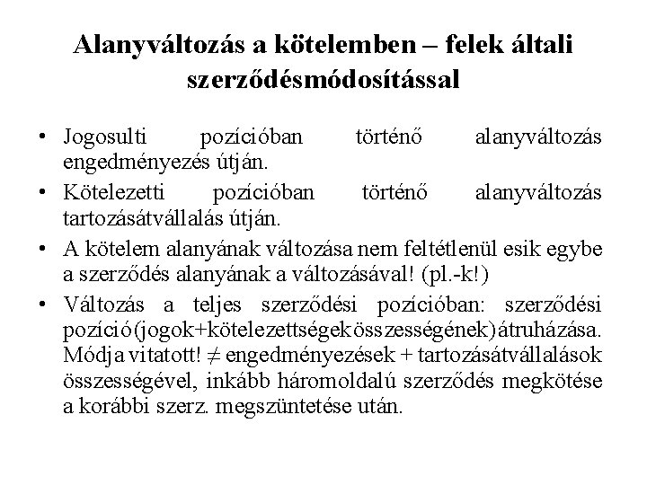 Alanyváltozás a kötelemben – felek általi szerződésmódosítással • Jogosulti pozícióban történő alanyváltozás engedményezés útján.