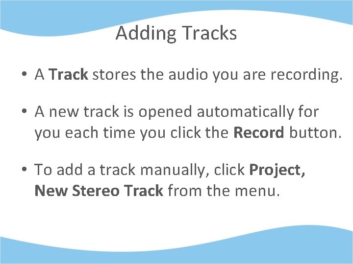 Adding Tracks • A Track stores the audio you are recording. • A new