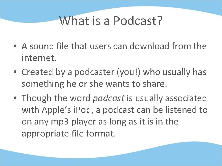 What is a Podcast? • A sound file that users can download from the