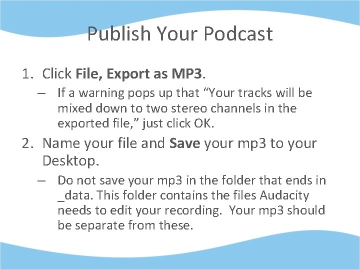 Publish Your Podcast 1. Click File, Export as MP 3. – If a warning