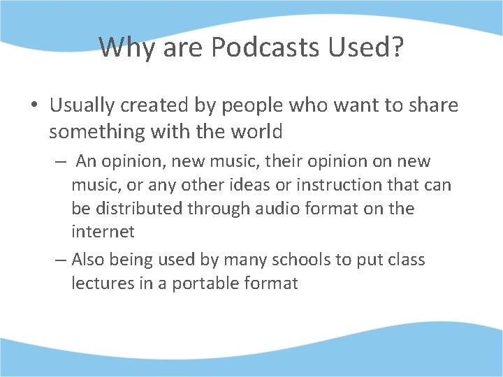 Why are Podcasts Used? • Usually created by people who want to share something