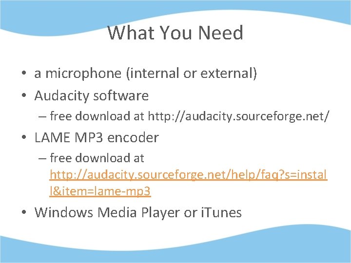 What You Need • a microphone (internal or external) • Audacity software – free