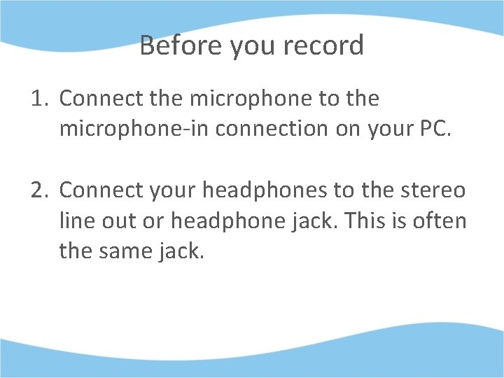 Before you record 1. Connect the microphone to the microphone-in connection on your PC.