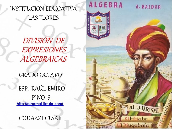 INSTITUCION EDUCATIVA LAS FLORES DIVISIÓN DE EXPRESIONES ALGEBRAICAS GRADO OCTAVO ESP. RAÚL EMIRO PINO