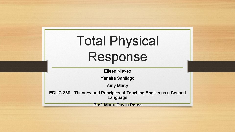 Total Physical Response Eileen Nieves Yanaira Santiago Amy Marty EDUC 350 Theories and Principles