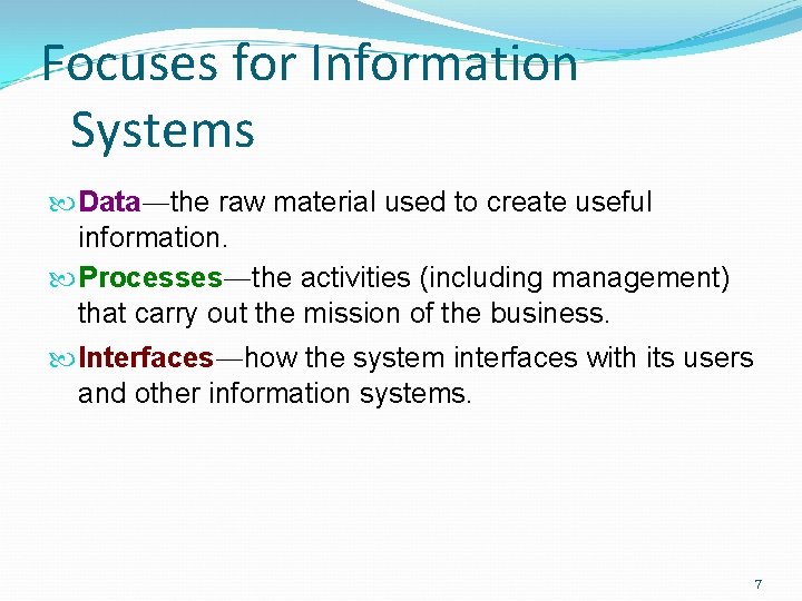 Focuses for Information Systems Data—the raw material used to create useful information. Processes—the activities