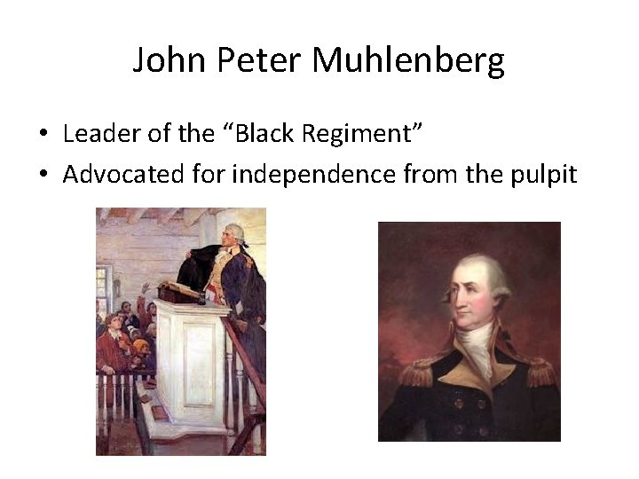 John Peter Muhlenberg • Leader of the “Black Regiment” • Advocated for independence from John Peter Muhlenberg • Leader of the “Black Regiment” • Advocated for independence from