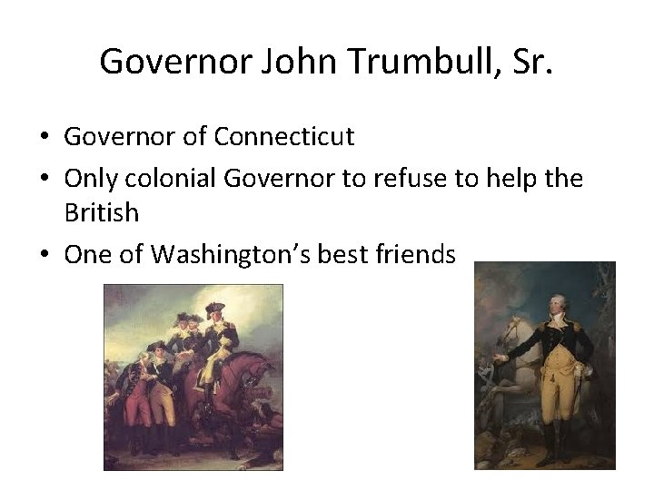 Governor John Trumbull, Sr. • Governor of Connecticut • Only colonial Governor to refuse Governor John Trumbull, Sr. • Governor of Connecticut • Only colonial Governor to refuse