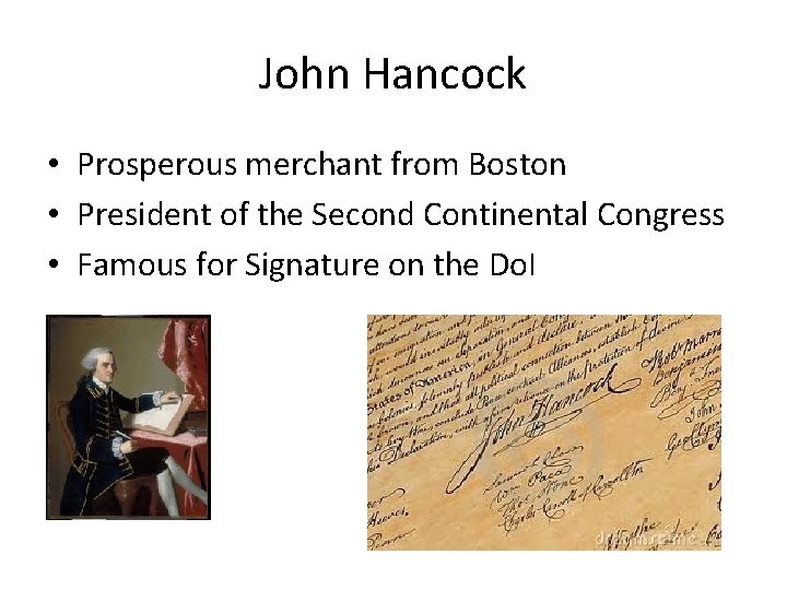 John Hancock • Prosperous merchant from Boston • President of the Second Continental Congress John Hancock • Prosperous merchant from Boston • President of the Second Continental Congress