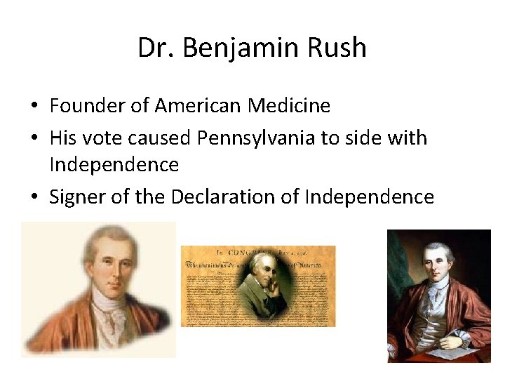 Dr. Benjamin Rush • Founder of American Medicine • His vote caused Pennsylvania to Dr. Benjamin Rush • Founder of American Medicine • His vote caused Pennsylvania to