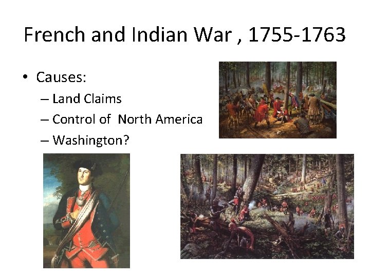 French and Indian War , 1755 -1763 • Causes: – Land Claims – Control French and Indian War , 1755 -1763 • Causes: – Land Claims – Control