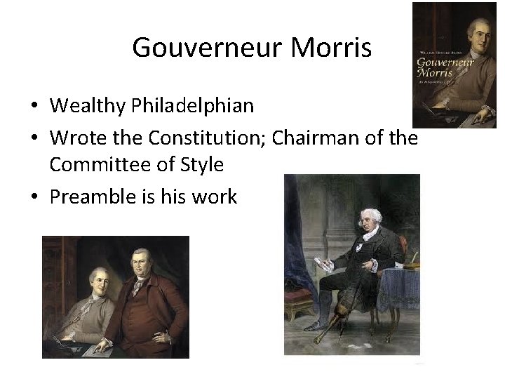 Gouverneur Morris • Wealthy Philadelphian • Wrote the Constitution; Chairman of the Committee of Gouverneur Morris • Wealthy Philadelphian • Wrote the Constitution; Chairman of the Committee of