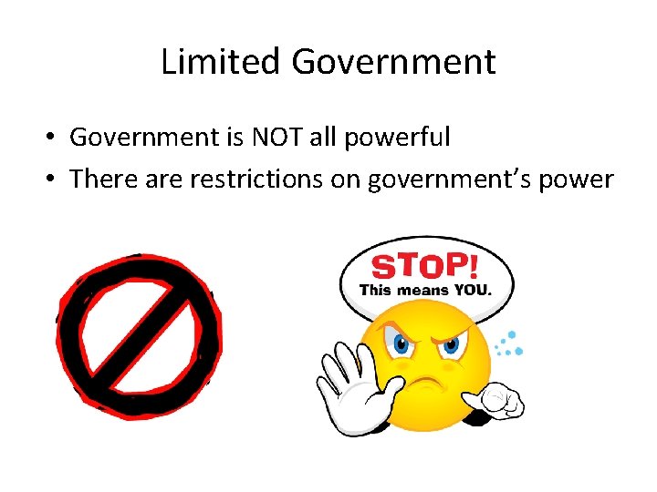 Limited Government • Government is NOT all powerful • There are restrictions on government’s Limited Government • Government is NOT all powerful • There are restrictions on government’s