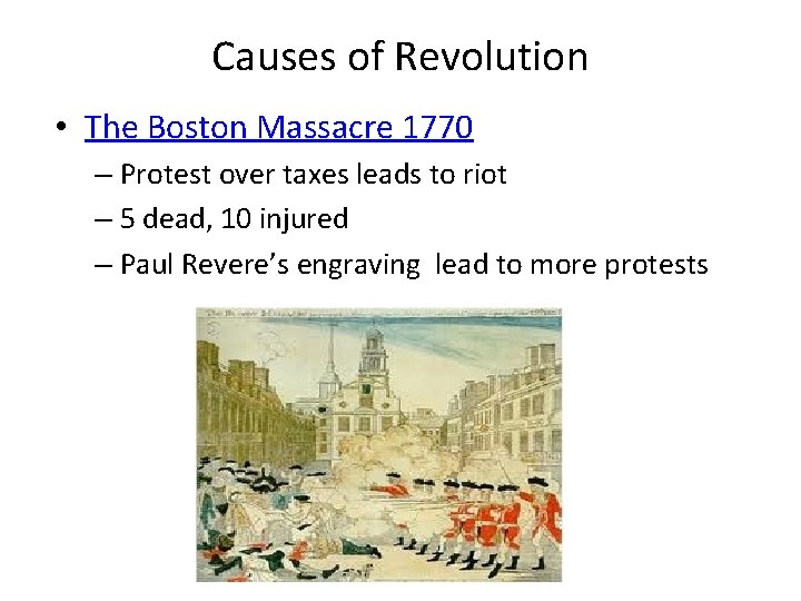 Causes of Revolution • The Boston Massacre 1770 – Protest over taxes leads to Causes of Revolution • The Boston Massacre 1770 – Protest over taxes leads to