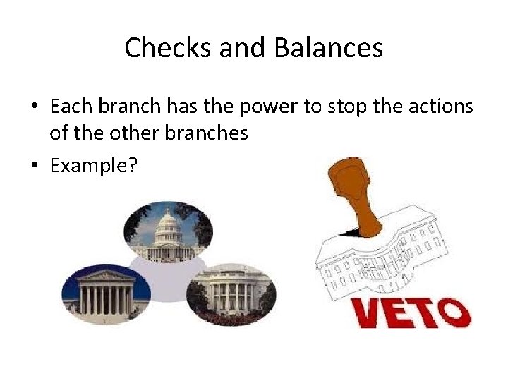 Checks and Balances • Each branch has the power to stop the actions of Checks and Balances • Each branch has the power to stop the actions of