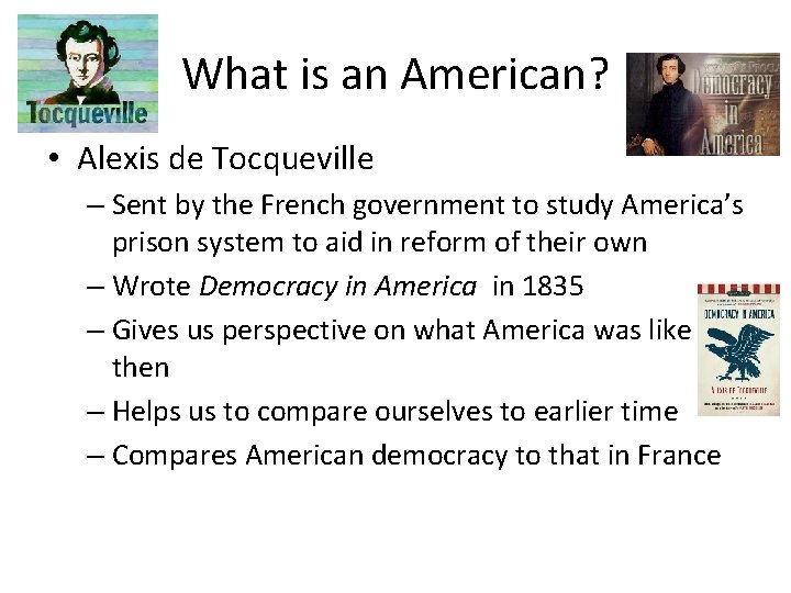 What is an American? • Alexis de Tocqueville – Sent by the French government What is an American? • Alexis de Tocqueville – Sent by the French government