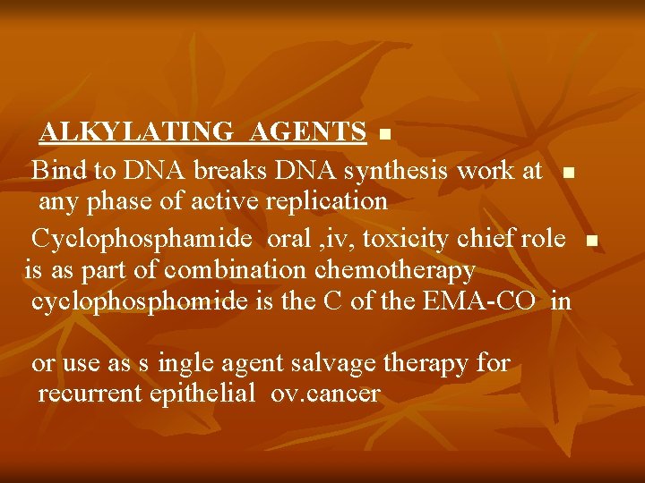 ALKYLATING AGENTS n Bind to DNA breaks DNA synthesis work at n any phase