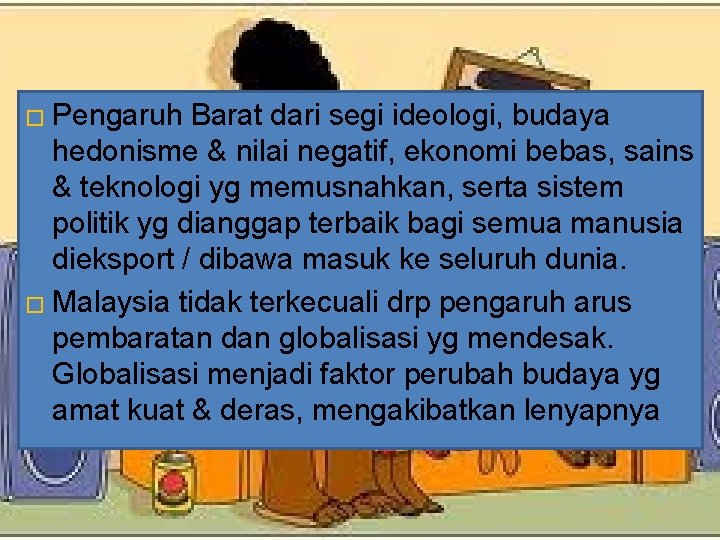 � Pengaruh Barat dari segi ideologi, budaya hedonisme & nilai negatif, ekonomi bebas, sains