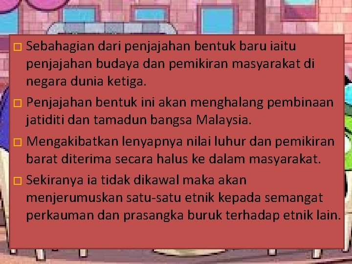 � Sebahagian dari penjajahan bentuk baru iaitu penjajahan budaya dan pemikiran masyarakat di negara