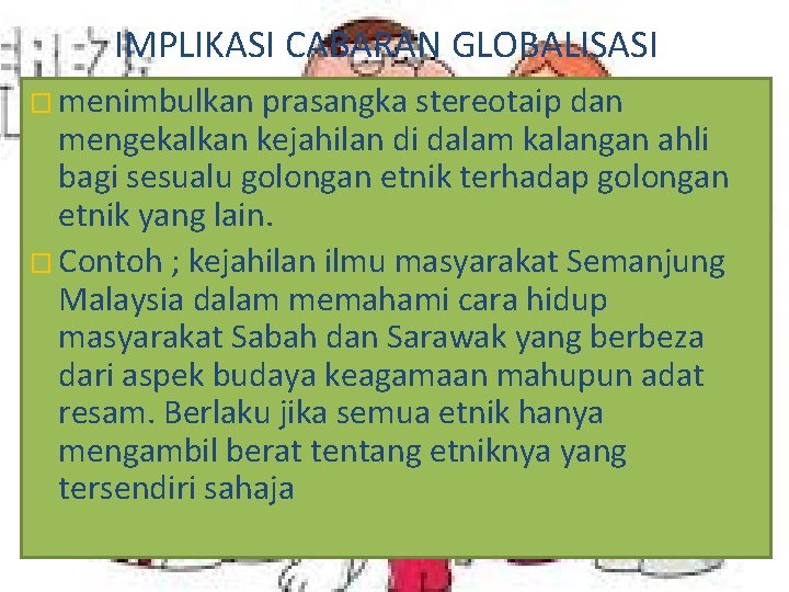 IMPLIKASI CABARAN GLOBALISASI � menimbulkan prasangka stereotaip dan mengekalkan kejahilan di dalam kalangan ahli