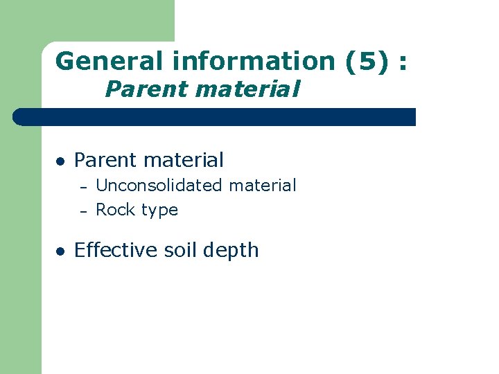 General information (5) : Parent material l Parent material – – l Unconsolidated material
