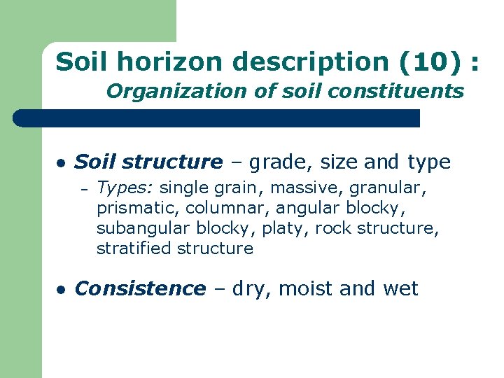 Soil horizon description (10) : Organization of soil constituents l Soil structure – grade,