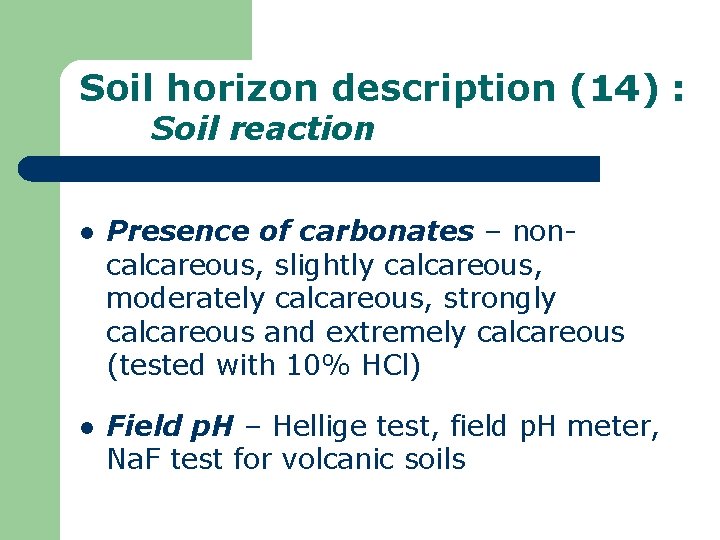 Soil horizon description (14) : Soil reaction l Presence of carbonates – noncalcareous, slightly