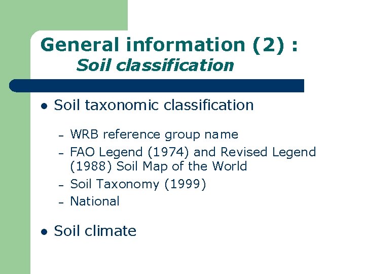 General information (2) : Soil classification l Soil taxonomic classification – – l WRB