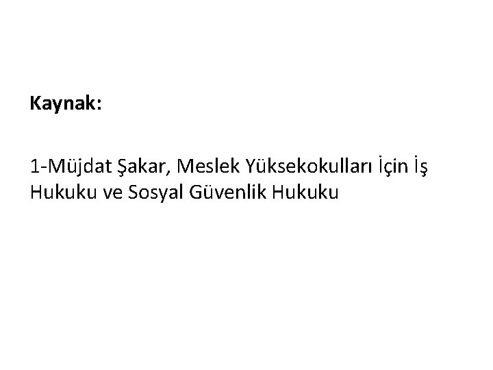 Kaynak: 1 -Müjdat Şakar, Meslek Yüksekokulları İçin İş Hukuku ve Sosyal Güvenlik Hukuku 