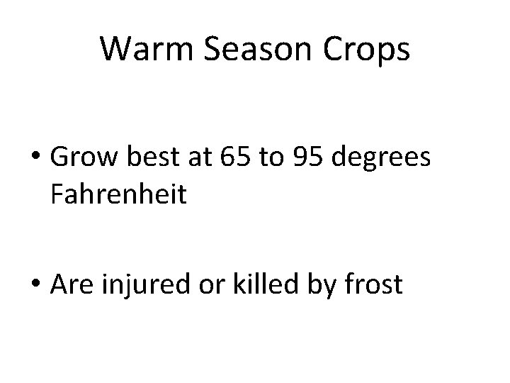 Warm Season Crops • Grow best at 65 to 95 degrees Fahrenheit • Are