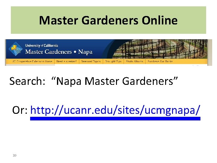 Master Gardeners Online Search: “Napa Master Gardeners” Or: http: //ucanr. edu/sites/ucmgnapa/ 39 