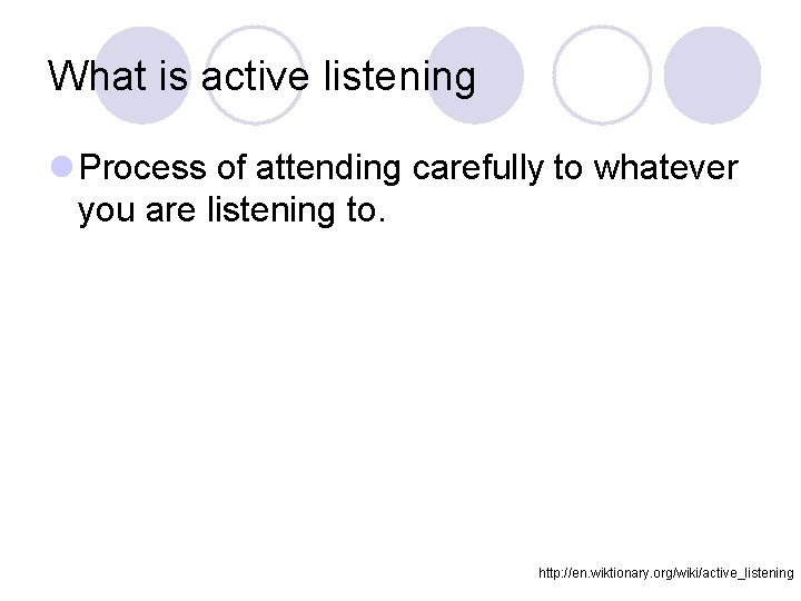 What is active listening l Process of attending carefully to whatever you are listening