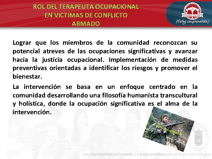 ROL DEL TERAPEUTA OCUPACIONAL EN VICTIMAS DE CONFLICTO ARMADO Lograr que los miembros de