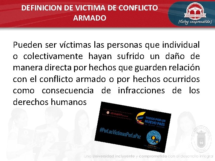 DEFINICION DE VICTIMA DE CONFLICTO ARMADO Pueden ser víctimas las personas que individual o