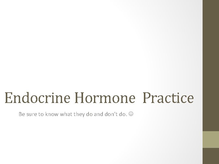 Endocrine Hormone Practice Be sure to know what they do and don’t do. 