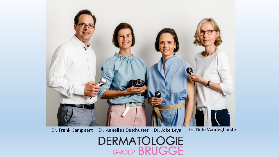 Dr. Frank Campaert Dr. Annelies Deschutter Dr. Joke Leyn Dr. Nele Vandeghinste 