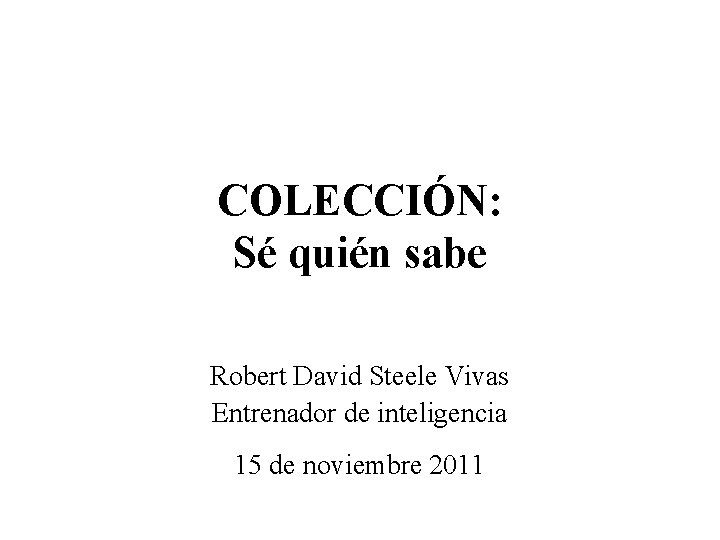 COLECCIÓN: Sé quién sabe Robert David Steele Vivas Entrenador de inteligencia 15 de noviembre